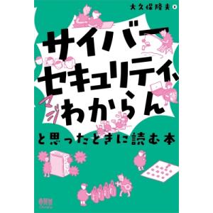 「サイバーセキュリティ、マジわからん」と思ったときに読む本 / 大久保隆夫  〔本〕