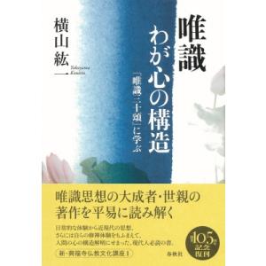 唯識　わが心の構造 『唯識三十頌』に学ぶ 新・興福寺仏教文化講座 / 横山紘一  〔本〕