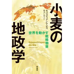 小麦の地政学 世界を動かす戦略物資 / セバスティアン・アビ  〔本〕