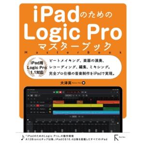 iPadのためのLogic　Proマスターブック iPad用Logic　Pro　1.1対応 / 大津...