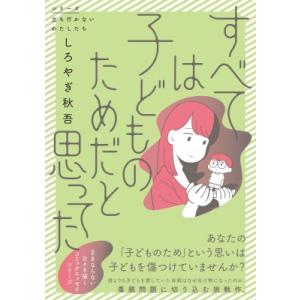 すべては子どものためだと思ってた / しろやぎ秋吾  〔本〕