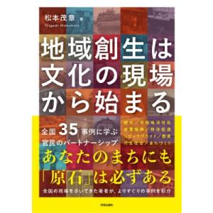 地域創生は文化の現場から始まる 全国33事例に学ぶ官民のパートナーシップ / 松本茂章  〔本〕