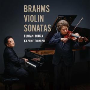 Brahms ブラームス / ヴァイオリン・ソナタ全集〜第1番、第2番、第3番　三浦文彰、清水和音 ...