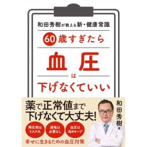 60歳すぎたら血圧は下げなくていい 和田秀樹が教える新・健康常識 / 和田秀樹 ワダヒデキ  〔本〕