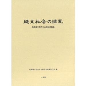 縄文社会の探究 高橋龍三郎先生古稀記念論集 / 高橋龍三郎先生古稀記念論集刊行会  〔本〕