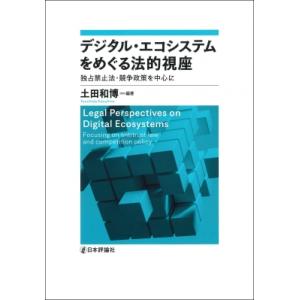 デジタル・エコシステムをめぐる法的視座 独占禁止法・競争政策を中心に / 土田和博  〔本〕