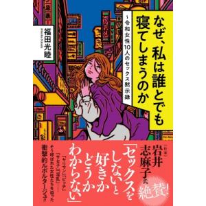 なぜ、私は誰とでも寝てしまうのか 令和女性10人のセックス黙示録 / 福田光睦 〔本〕