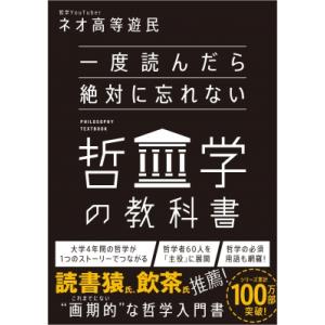 一度読んだら絶対に忘れない哲学の教科書 / ネオ高等遊民  〔本〕