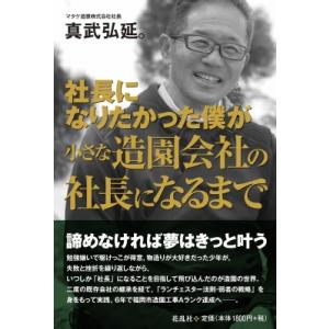 社長になりたかった僕が小さな造園会社の社長になるまで / 真武弘延  〔本〕