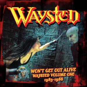 Waysted / Won&apos;t Get Out Alive:  Waysted Volume One...