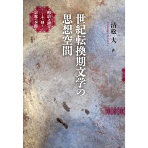 世紀転換期文学の思想空間 明治文壇のニーチェ熱と宗教の季節 / 清松大  〔本〕