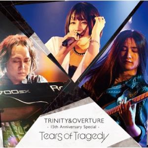 TEARS OF TRAGEDY / TRINITY &amp; OVERTURE 15th Anniver...