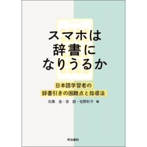 スマホは辞書になりうるか 日本語学習者の辞書引きの困難点と指導法 / 石黒圭  〔本〕
