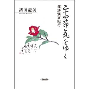 二十四節気をゆく 漢詩漢文紀行 / 諸田龍美  〔本〕