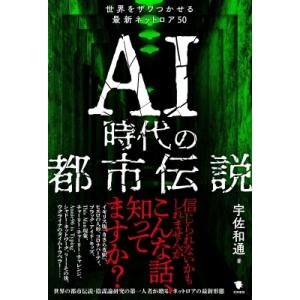 AI時代の都市伝説 世界をザワつかせる最新ネットロア50 / 宇佐和通  〔本〕