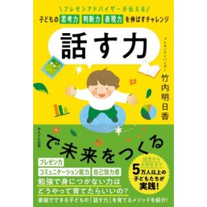 話す力で未来をつくる -プレゼンアドバイザーが伝える 子どもの思考力 判断力 表現力を伸ばすチャレン...