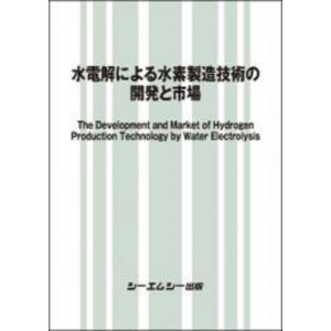 水電解による水素製造技術の開発と市場 地球環境 / シーエムシー出版編集部 〔本〕