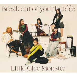 Little Glee Monster / Break out of your bubble 【初回生産限定盤】(+Blu-ray+グッズ) 〔CD Maxi〕