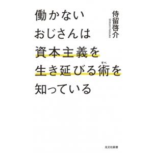 働かないおじさんは資本主義を生き延びる術を知っている 光文社新書 / 侍留啓介  〔新書〕