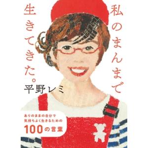 私のまんまで生きてきた。 ありのままの自分で気持ちよく生きるための100の言葉 / 平野レミ  〔本...