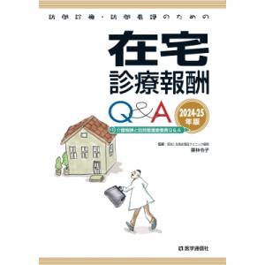 訪問診療・訪問看護のための在宅診療報酬Q  &amp;  A 2024-25年版2024-25年版 付 介護...