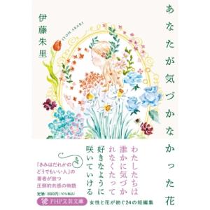 あなたが気づかなかった花 PHP文芸文庫 / 伊藤朱里  〔文庫〕