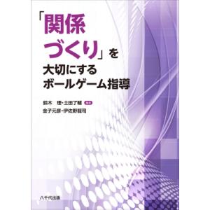 「関係づくり」を大切にするボールゲーム指導 / 鈴木理  〔本〕
