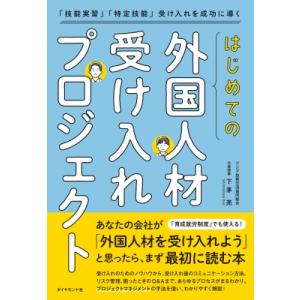 はじめての「外国人材受け入れプロジェクト」 「技能実習」「特定技能」受け入れを成功に導く / 下茅亮...
