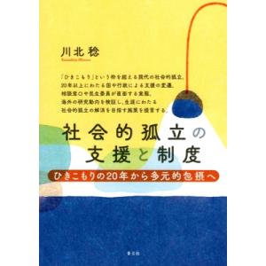 社会的孤立の支援と制度 ひきこもりの二十年から多元的包摂へ / 川北稔  〔本〕