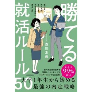 勝てる就活ルール50 負けないガクチカをつくる大学4年間の過ごし方 / 森川友義  〔本〕