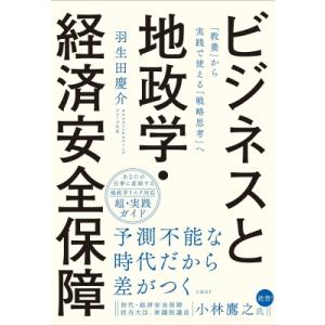 ビジネスと地政学・経済安全保障 「教養」から実践で使える「戦略思考」へ / 羽生田慶介  〔本〕