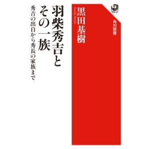 羽柴秀吉とその一族 秀吉の出自から秀長の家族まで / 黒田基樹  〔全集・双書〕