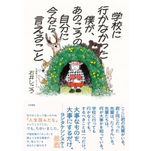 学校に行かなかった僕が、あのころの自分に今なら言えること / 石井しこう  〔本〕