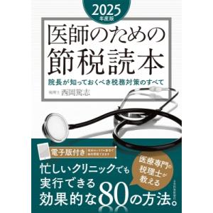 医師のための節税読本 院長が知っておくべき税務対策のすべて 2025年度版 / 西岡篤志  〔本〕