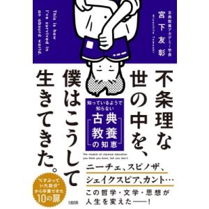 不条理な世の中を、僕はこうして生きてきた。 知っているようで知らない「古典教養の知恵」 / 宮下友彰...