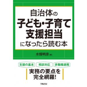 自治体の子ども・子育て支援担当になったら読む本 / 水畑明彦  〔本〕