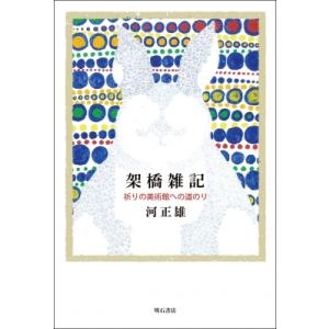 架橋雑記 祈りの美術館への道のり / 河正雄  〔本〕