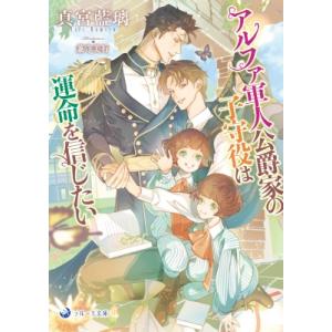 アルファ軍人公爵家の子守役は運命を信じたい ラルーナ文庫 / 真宮藍璃  〔文庫〕