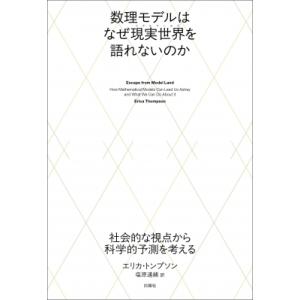 数理モデルはなぜ現実世界を語れないのか 社会的な視点から科学的予測を考える / エリカ・トンプソン ...