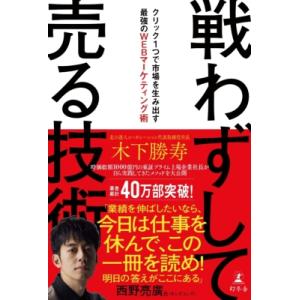 戦わずして売る技術 クリック1つで市場を生み出す最強のWebマーケティング術 / 木下勝寿  〔本〕