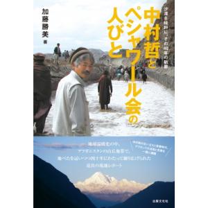 中村哲とペシャワール会の人びと 沙漠を緑野に、その40年の軌跡 / 加藤勝美 〔本〕