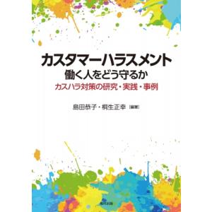 カスタマーハラスメント 働く人をどう守るか カスハラ対策の研究・実践・事例 / 島田恭子  〔本〕