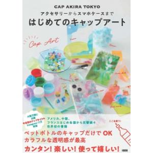 アクセサリーからスマホケースまで　はじめてのキャップアート / Cap Akira Tokyo  〔...