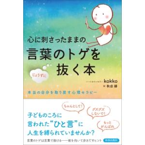 心に刺さったままの言葉のトゲをじょうずに抜く本 本当の自分を取り戻す心理セラピー / Kokko 〔本〕