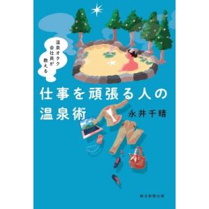 仕事を頑張る人の温泉術 温泉オタク会社員が教える / 永井千晴  〔本〕