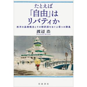 たとえば「自由」はリバティか 西洋の基礎概念とその翻訳語をめぐる6つの講義 / 渡辺浩  〔本〕