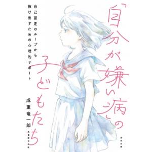 「自分が嫌い病」の子どもたち 自己否定のループから抜け出すための心理的サポート / 成重竜一郎  〔...