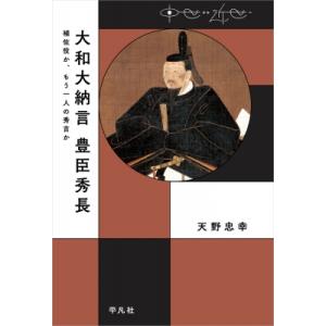大和大納言 豊臣秀長 補佐役か、もう一人の秀吉か 中世から近世へ / 天野忠幸  〔本〕