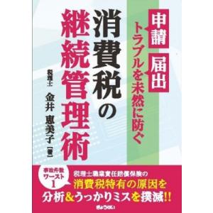 申請・届出のトラブルを未然に防ぐ 消費税の継続管理術 / 金井恵美子  〔本〕