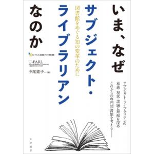 いま、なぜサブジェクト・ライブラリアンなのか 図書館をめぐる知の変革のために / U-parl  〔...